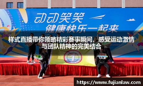 样式直播带你领略精彩赛事瞬间，感受运动激情与团队精神的完美结合