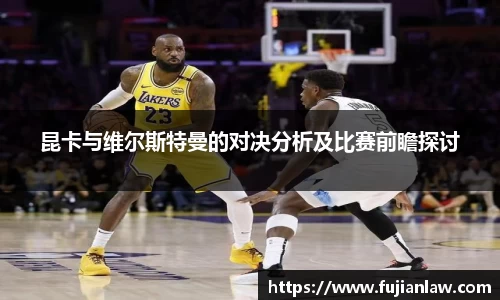 昆卡与维尔斯特曼的对决分析及比赛前瞻探讨