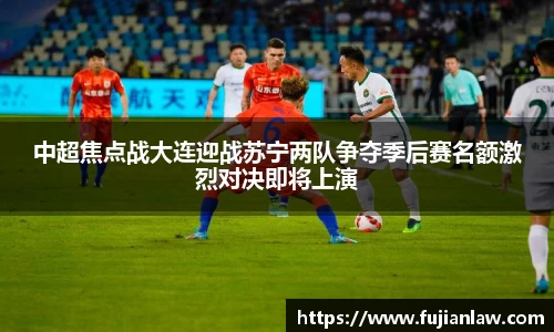 中超焦点战大连迎战苏宁两队争夺季后赛名额激烈对决即将上演